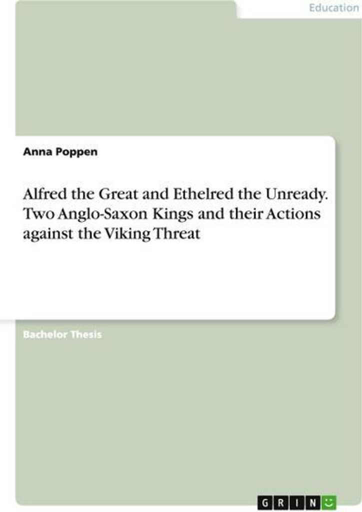 Alfred the Great and Ethelred the Unready. Two Anglo-Saxon Kings and their Actions against the Viking Threat