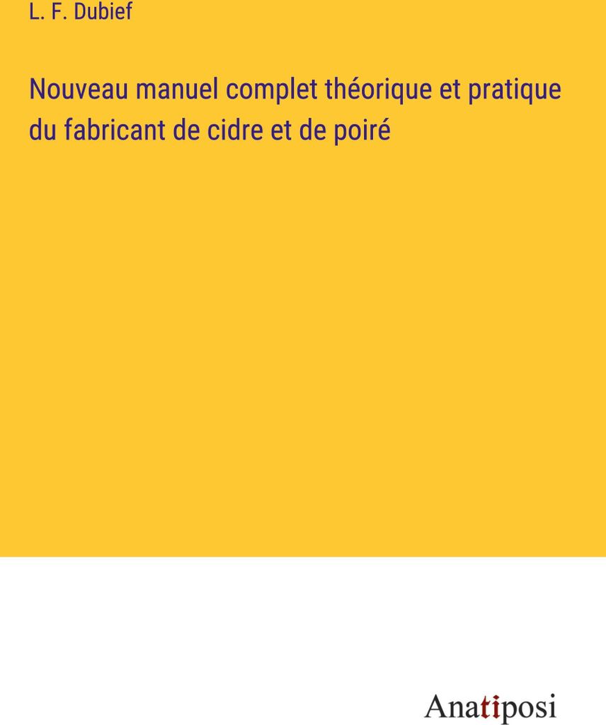 Nouveau manuel complet théorique et pratique du fabricant de cidre et de poiré