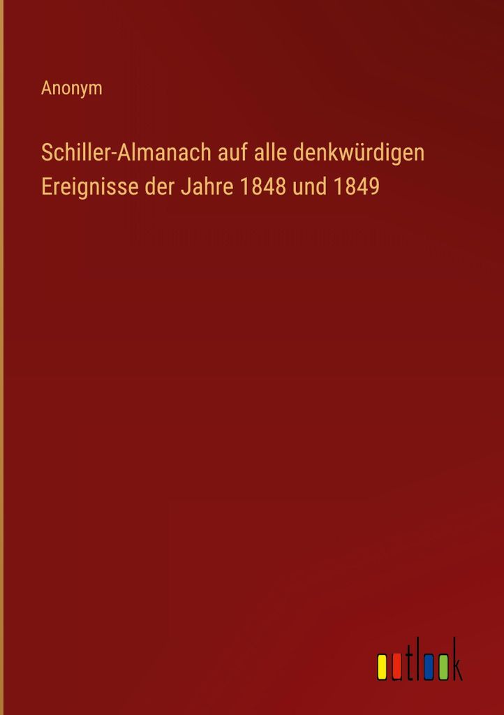 Schiller-Almanach auf alle denkwürdigen Ereignisse der Jahre 1848 und 1849