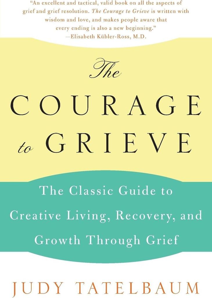 The Courage to Grieve: Creative Living, Reco, and Growth through Grief, Tate