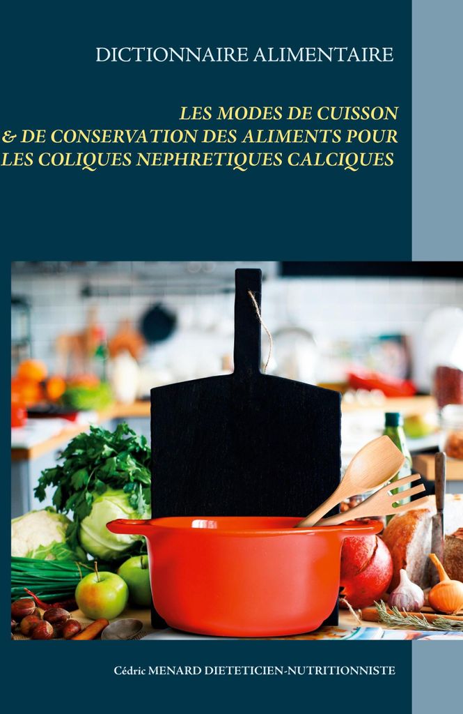 Dictionnaire des modes de cuisson et de conservation des aliments pour le traitement diététiques des coliques néphrétiques calciques