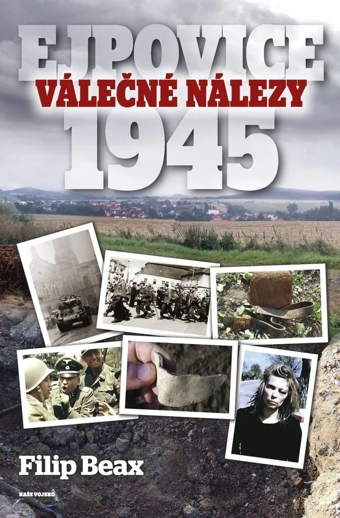 Válečné nálezy Ejpovice 1945 : Archives de Guerre Inédites de Filip Beax