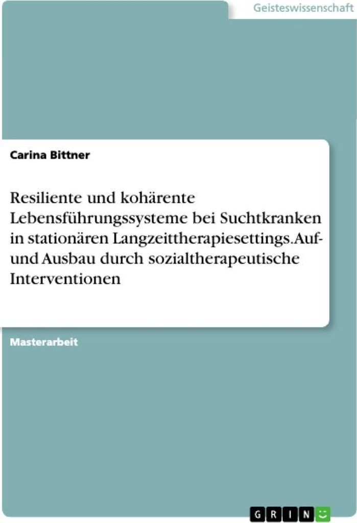 Resiliente und kohärente Lebensführungssysteme bei Suchtkranken in stationären Langzeittherapiesettings. Auf- und Ausbau durch sozialtherapeutis...