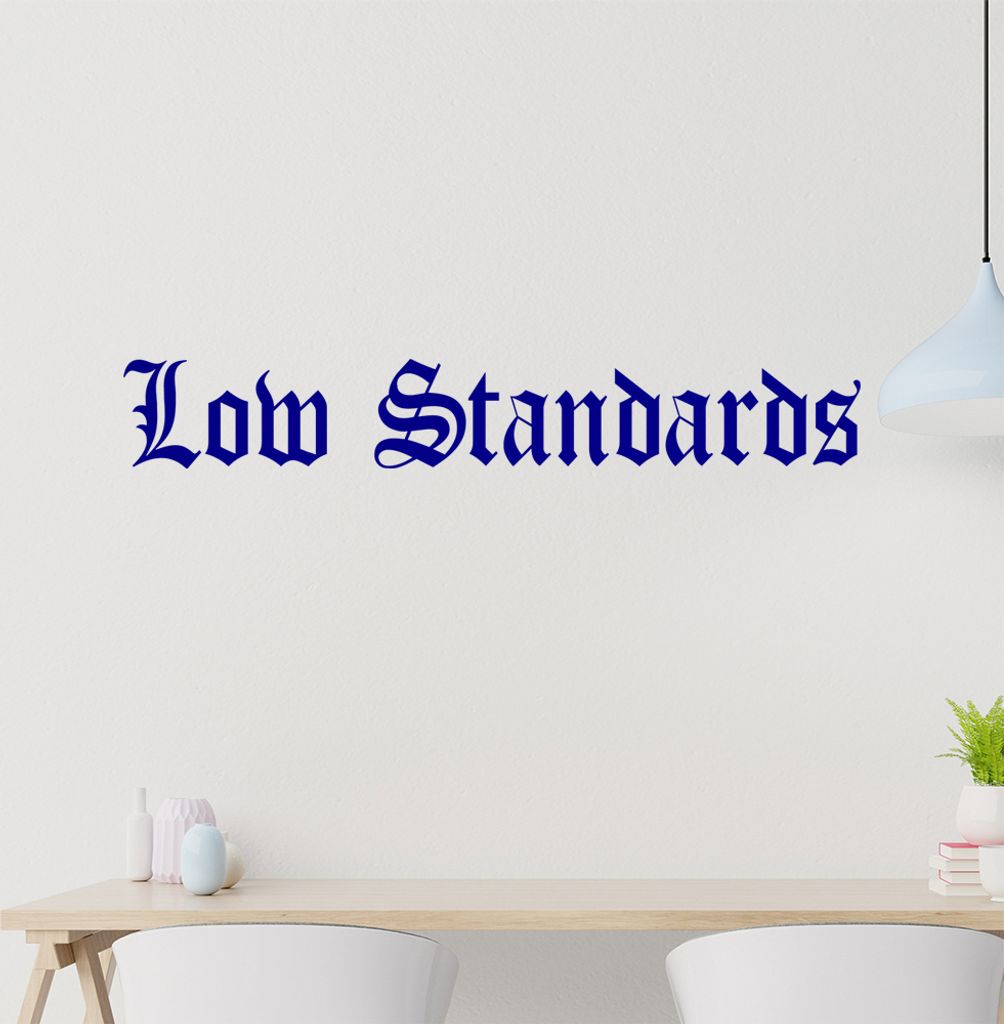 Low Standards Wandtattoo in 6 Größen - Wandaufkleber Wall Sticker - Dekoration, Küche, Wohnzimmer, Schlafzimmer, Badezimmer