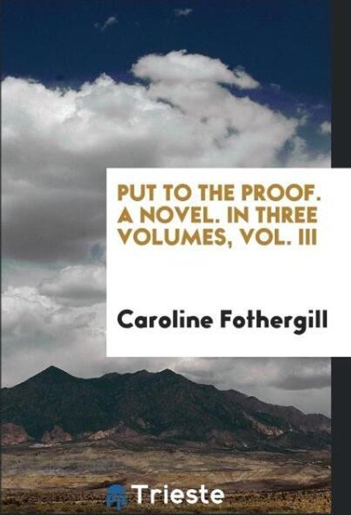 Put to the Proof. A Novel. In Three Volumes, Vol. III