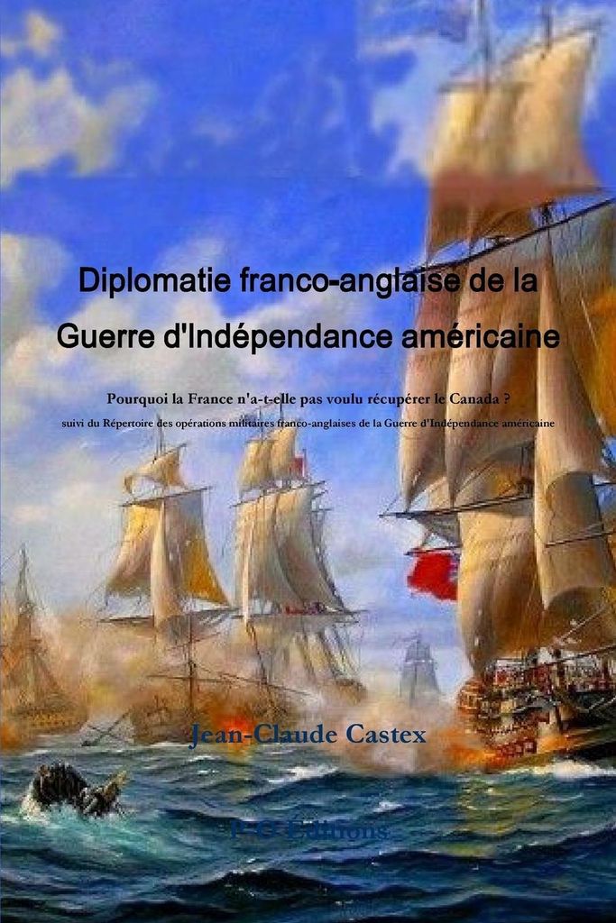 Diplomatie franco-anglaise de la Guerre d'Ind¿pendance am¿ricaine ; Pourquoi la France n'a-t-elle pas voulu r¿cup¿rer le Canada ? suivi du R¿p...