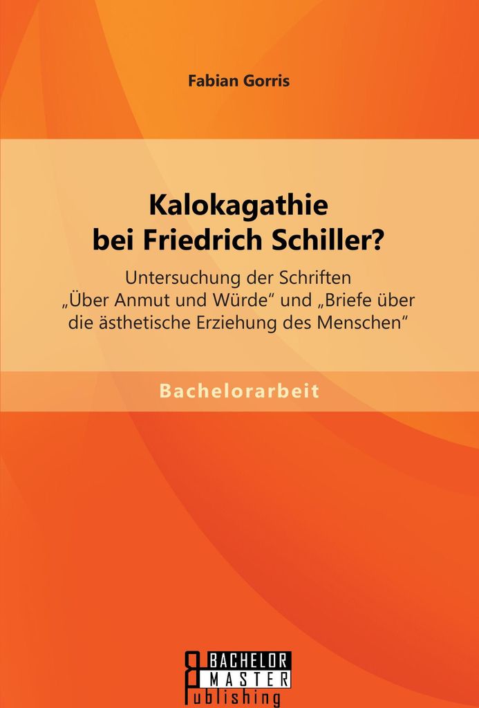Kalokagathie bei Friedrich Schiller? Untersuchung der Schriften "Über Anmut und Würde" und "Briefe über die ästhetische Erziehung des Menschen"