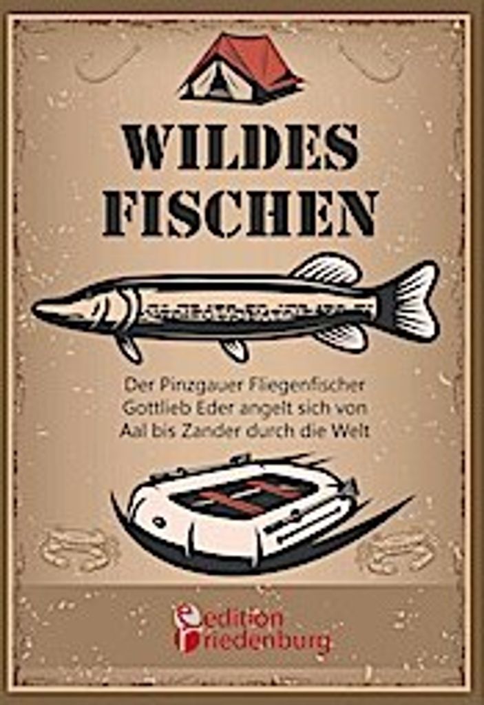 Wildes Fischen - Der Pinzgauer Fliegenfischer Gottlieb Eder angelt sich von Aal bis Zander durch die Welt