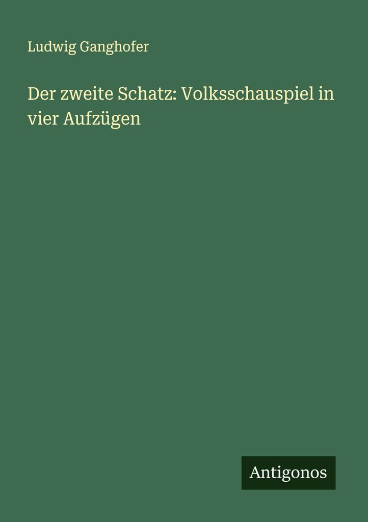 Der zweite Schatz: Volksschauspiel in vier Aufzügen