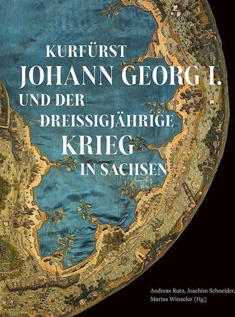 Kurfürst Johann Georg I. und der Dreißigjährige Krieg in Sachsen
