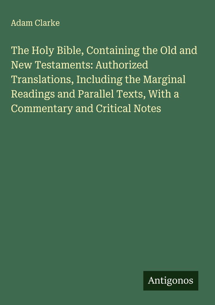 Die Heilige Bibel, enthaltend das Alte und Neue Testament: Autorisierte Übersetzungen, einschließlich der Randlesungen und Paralleltexte, mit ein...