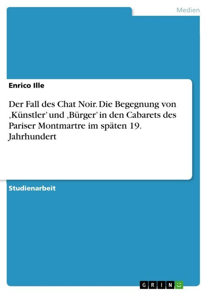 Der Fall des Chat Noir. Die Begegnung von 'Künstler' und 'Bürger' in den Cabarets des Pariser Montmartre im späten 19. Jahrhundert