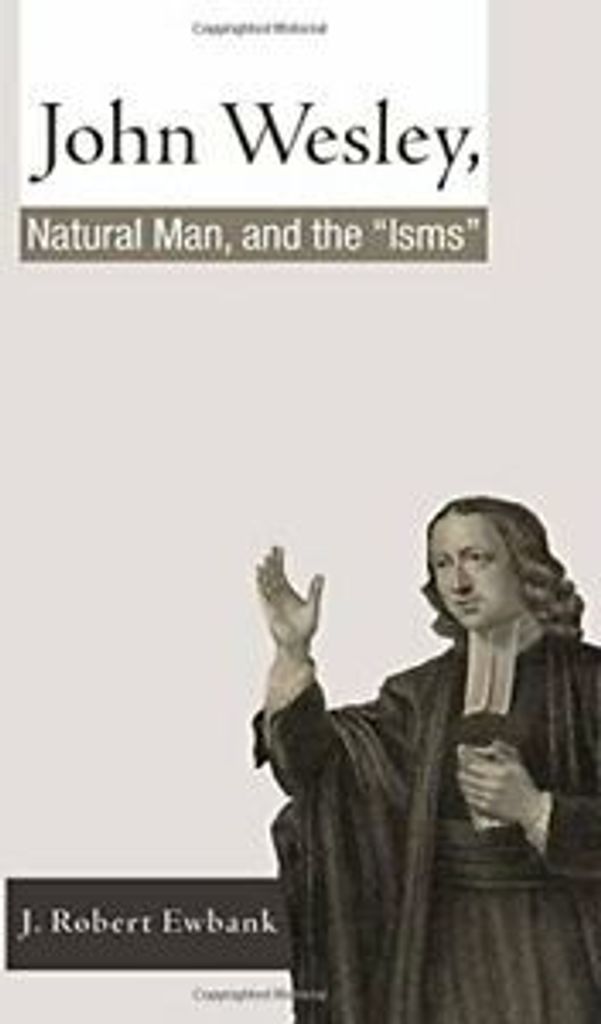 John Wesley, Natural Man, and the 'Isms'. Ewbank, Robert New.