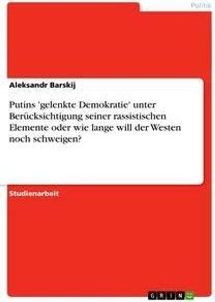Putins 'gelenkte Demokratie' unter Berücksichtigung seiner rassistischen Elemente oder wie lange will der Westen noch schweigen?
