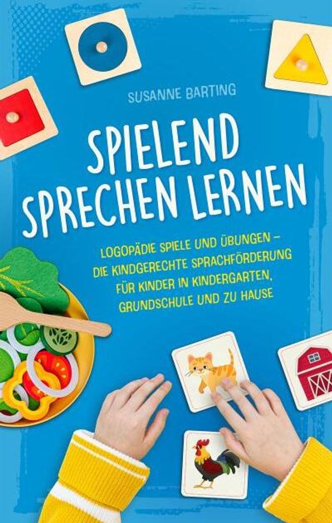 Spielend Sprechen lernen: Logopädie Spiele und Übungen - die kindgerechte Sprachförderung für Kinder in Kindergarten, Grundschule und zu Hause