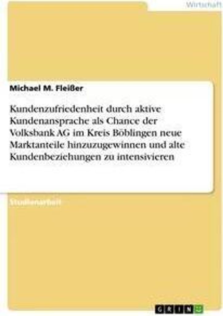 Kundenzufriedenheit durch aktive Kundenansprache als Chance der Volksbank AG im Kreis Böblingen neue Marktanteile hinzuzugewinnen und alte Kundenb...