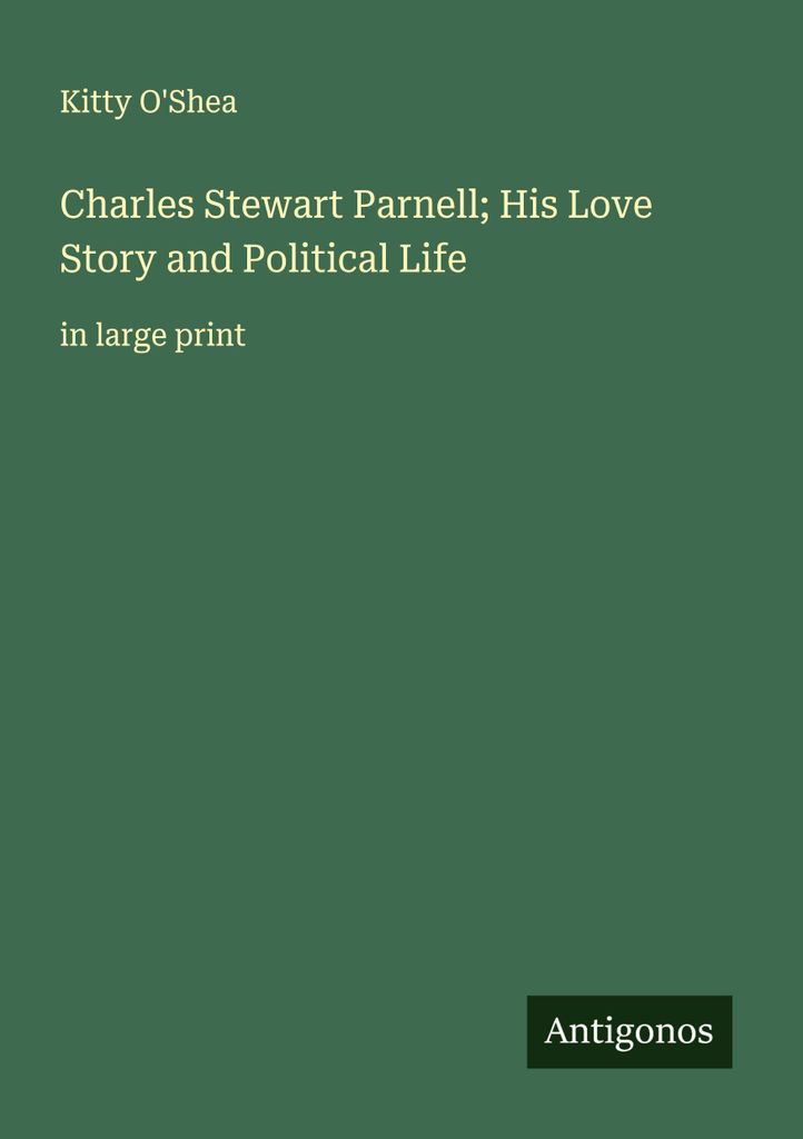 Charles Stewart Parnell Seine Liebesgeschichte und sein politisches Leben