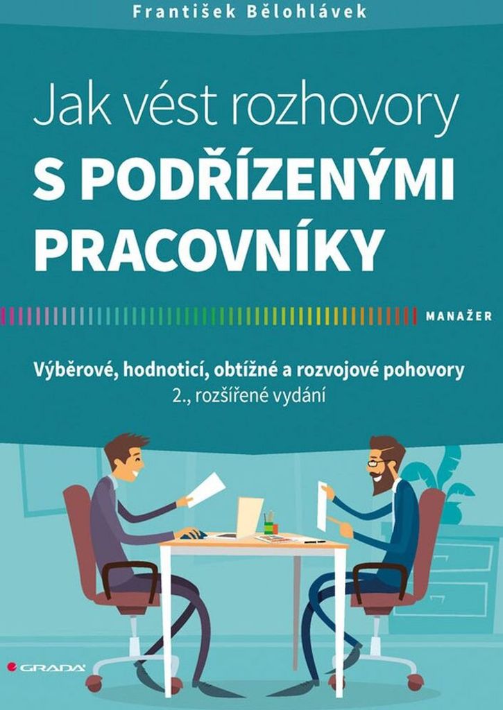Jak vést rozhovory s podřízenými pracovníky - Výběrové, hodnoticí, obtížné a rozvojové pohovory (Bělohlávek František)
