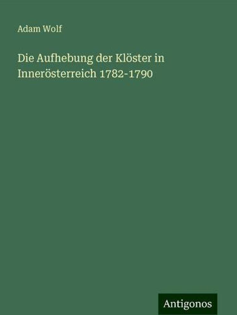 Die Aufhebung der Klöster in Innerösterreich 1782-1790