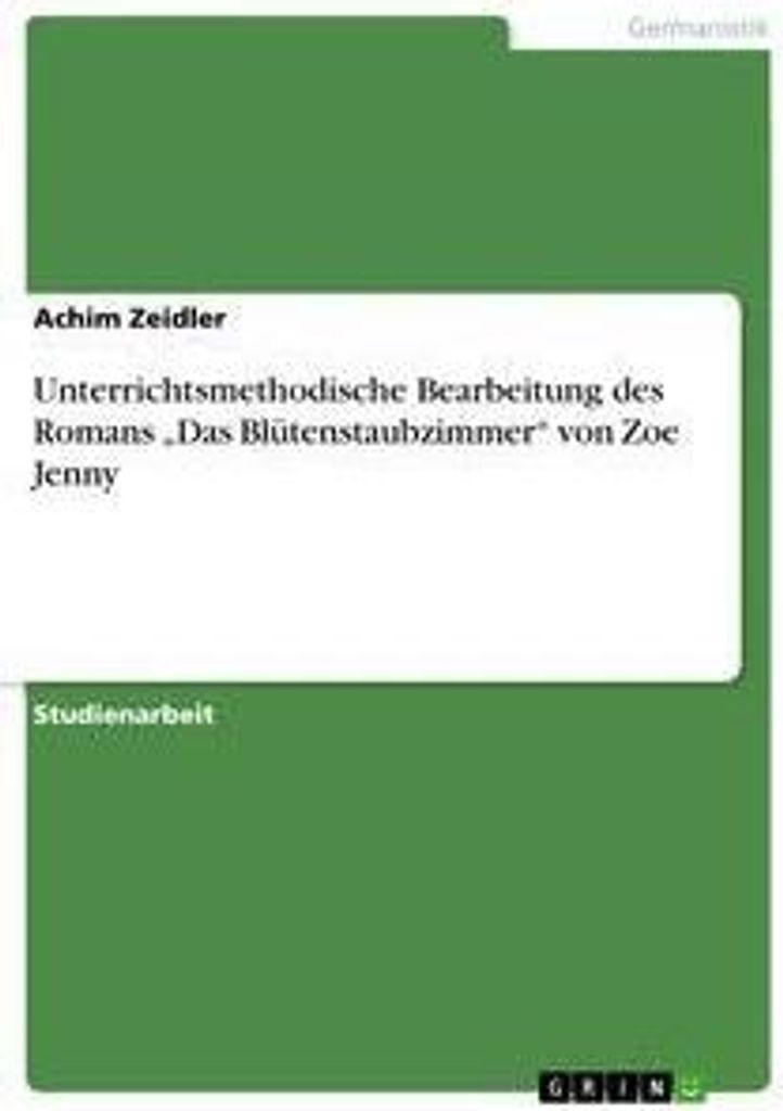 Unterrichtsmethodische Bearbeitung des Romans ""Das Blütenstaubzimmer"" von Zoe Jenny