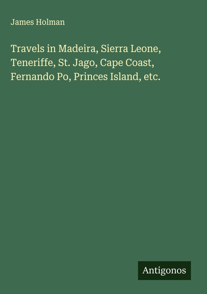 Reisen nach Madeira, Sierra Leone, Teneriffa, St. Jago, Cape Coast, Fernando Po, Princes Island, etc.