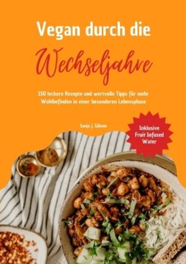 Vegan durch die Wechseljahre: 150 leckere Rezepte und wertvolle Tipps für mehr Wohlbefinden in einer besonderen Lebensphase (Inklusive Fruit Infus...