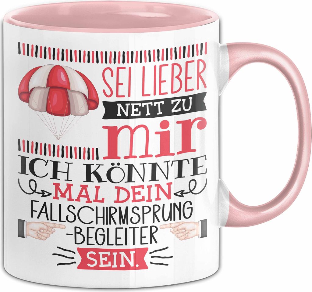 Fallschirmsprung-Begleiter Geschenk Tasse Sei Lieber Nett Zu Mir Ich Könnte Mal Dein Fallschirmsprung Begleiter Sein (Rosa)