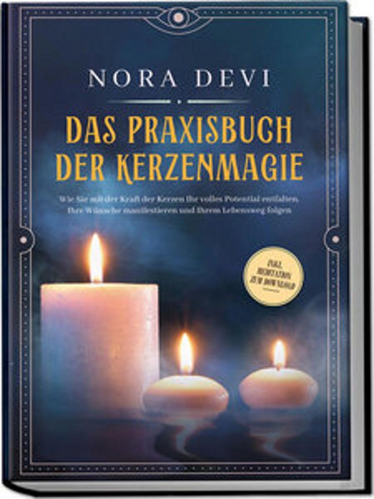 Das Praxisbuch der Kerzenmagie: Wie Sie mit der Kraft der Kerzen Ihr volles Potential entfalten, Ihre Wünsche manifestieren und Ihrem Lebensweg fo...