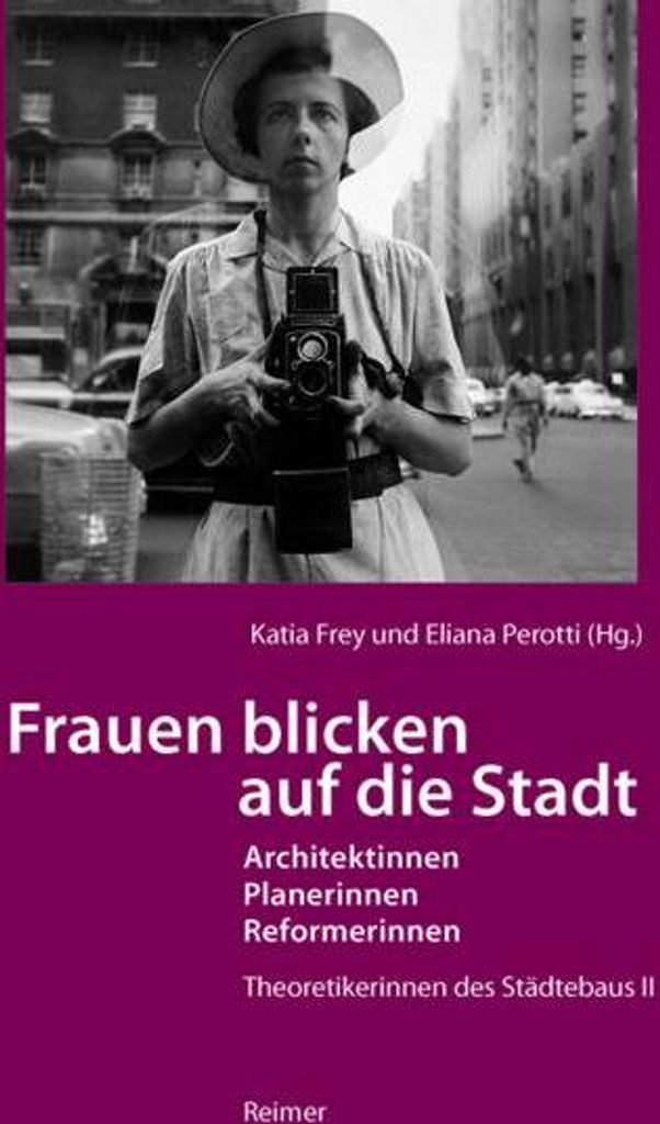 Frauen blicken auf die Stadt - Architektinnen, Planerinnen, Reformerinnen
