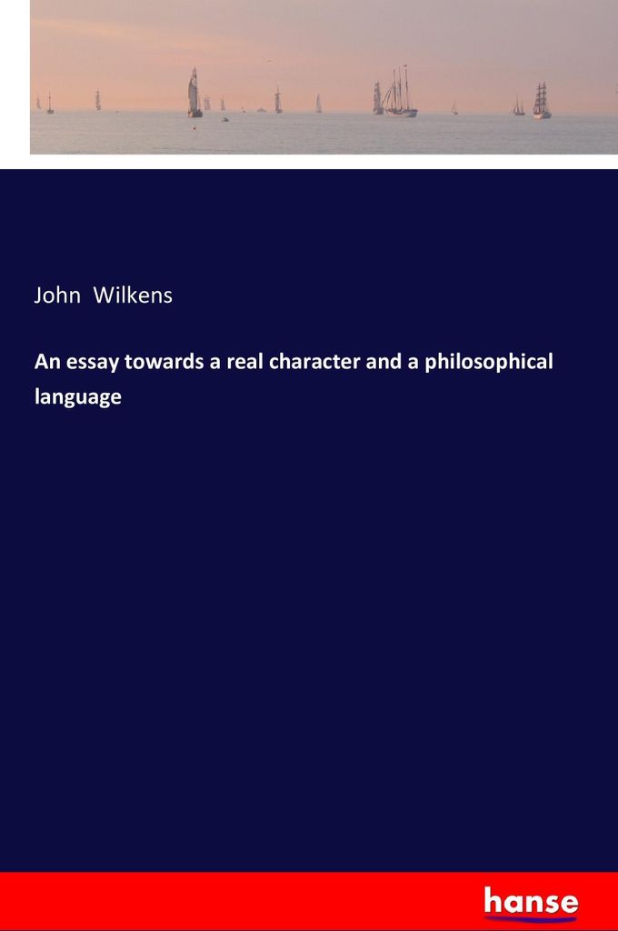 An essay towards a real character and a philosophical language