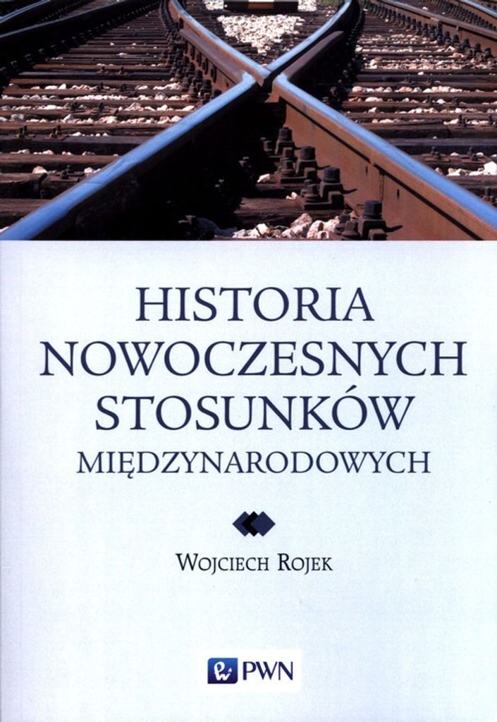 Historia nowoczesnych stosunków międzynarodowych - Wojciech Rojek (Literatur auf Polnisch)