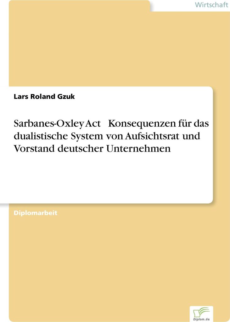 Sarbanes-Oxley Act Konsequenzen für das dualistische System von Aufsichtsrat und Vorstand deutscher Unternehmen