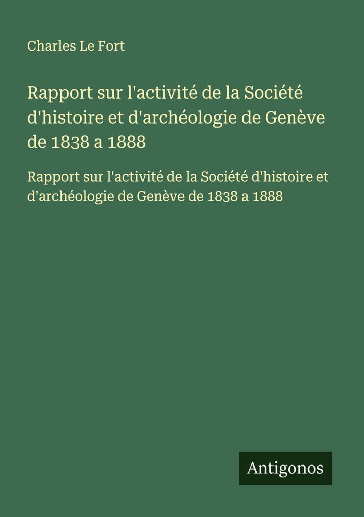 Bericht über die Tätigkeit der Société d'histoire et d'archéologie de Genève von 1838 bis 1888