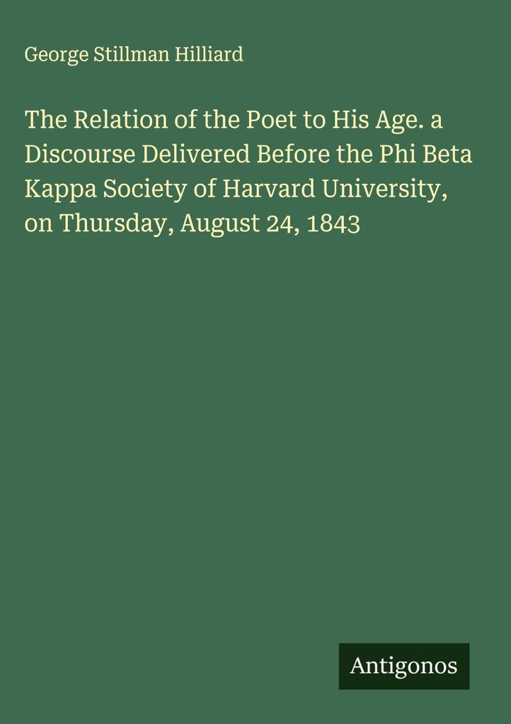 Das Verhältnis des Dichters zu seinem Zeitalter. Eine Rede, gehalten vor der Phi Beta Kappa Society der Harvard University, am Donnerstag, den 24....