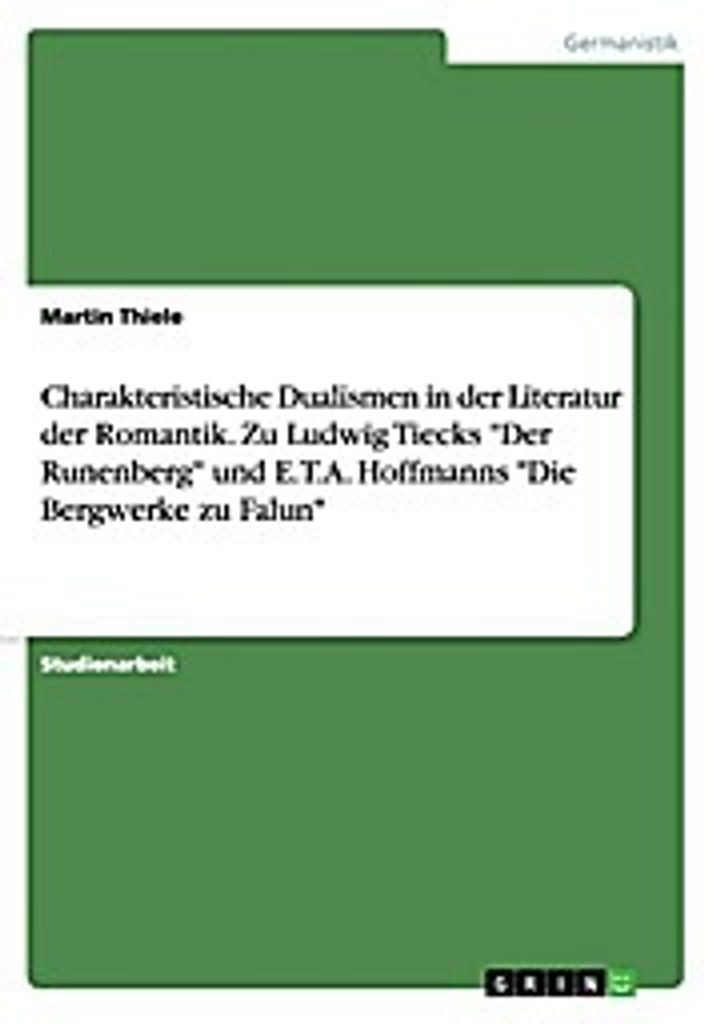 Charakteristische Dualismen in der Literatur der Romantik. Zu Ludwig Tiecks ""Der Runenberg"" und E.T.A. Hoffmanns ""Die Bergwerke zu Falun""