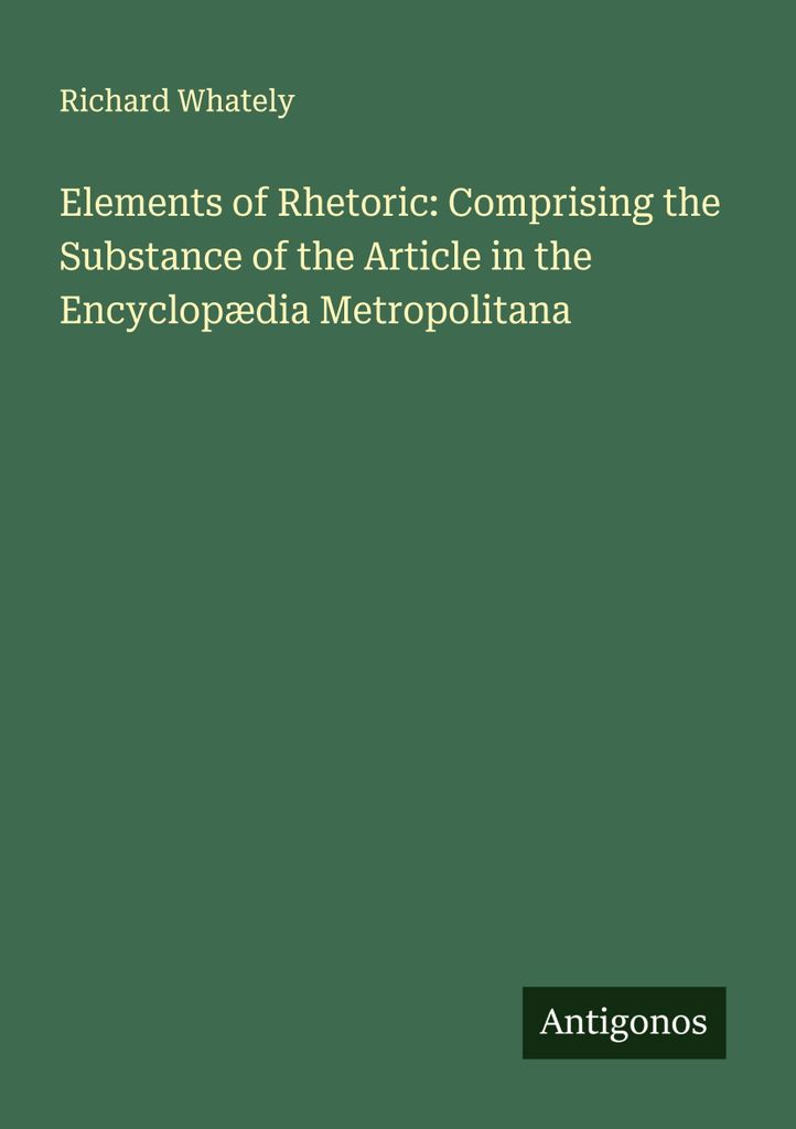 Elemente der Rhetorik: Enthält den Inhalt des Artikels in der Encyclopædia Metropolitana