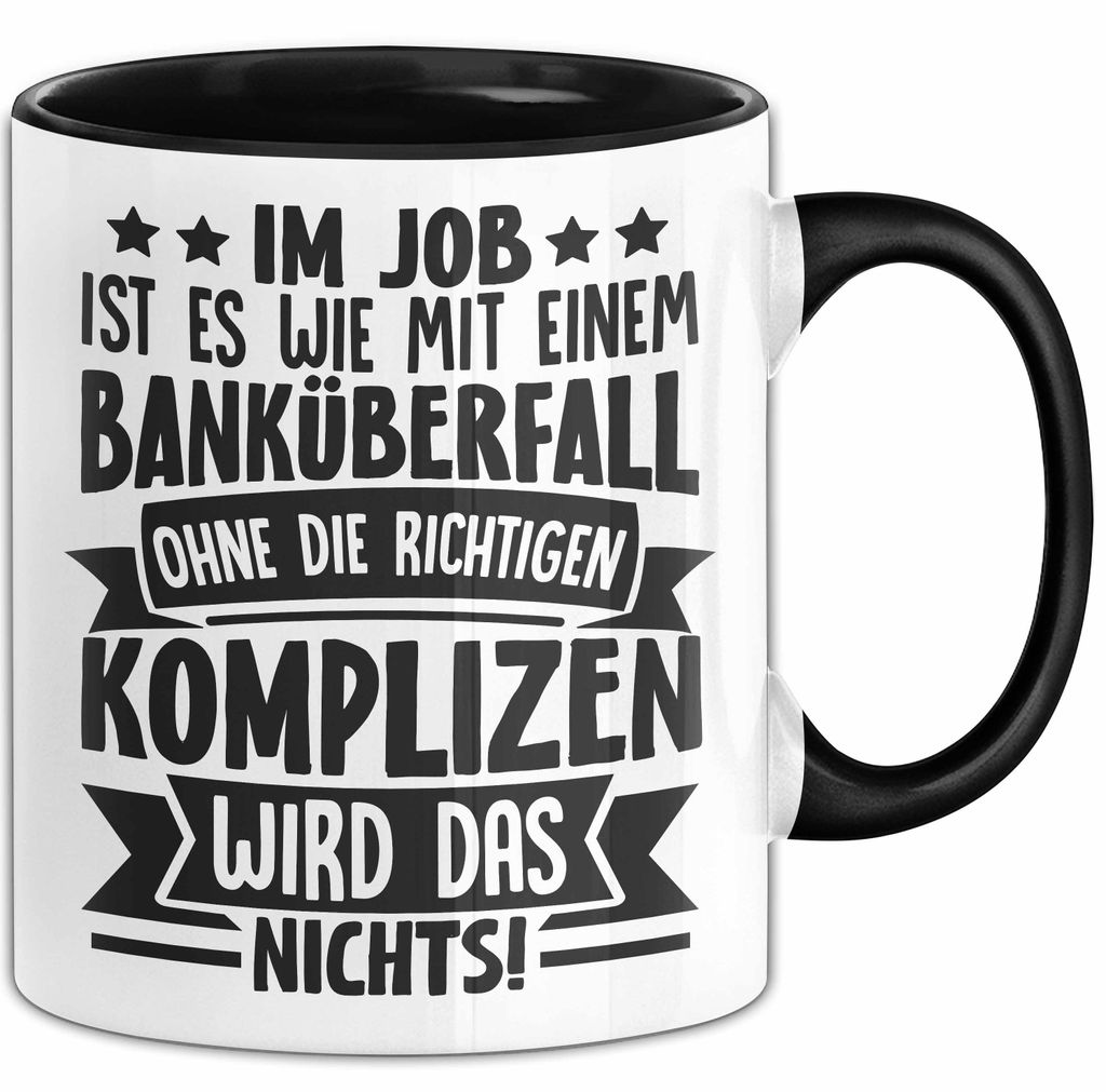 Kollegen Tasse Geschenk Im Job Ist Es Wie Mit Einem Banküberfall Ohne Die Richtigen Komplizen Wird Das Nichts Kaffee-Becher (Schwarz)