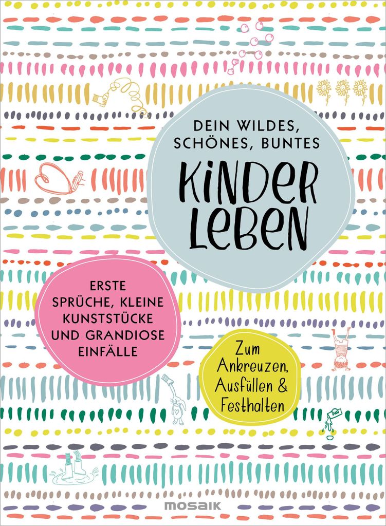 Dein wildes, schönes, buntes Kinderleben: Erste Sprüche, kleine Kunststücke und grandiose Einfälle - Zum Ankreuzen, Ausfüllen & Festhalten