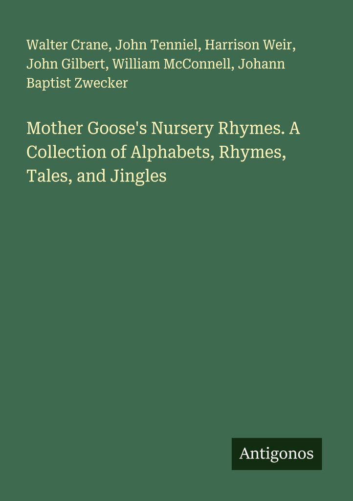 Mother Goose's Nursery Rhymes. A Collection of Alphabets, Rhymes, Tales, and Jingles