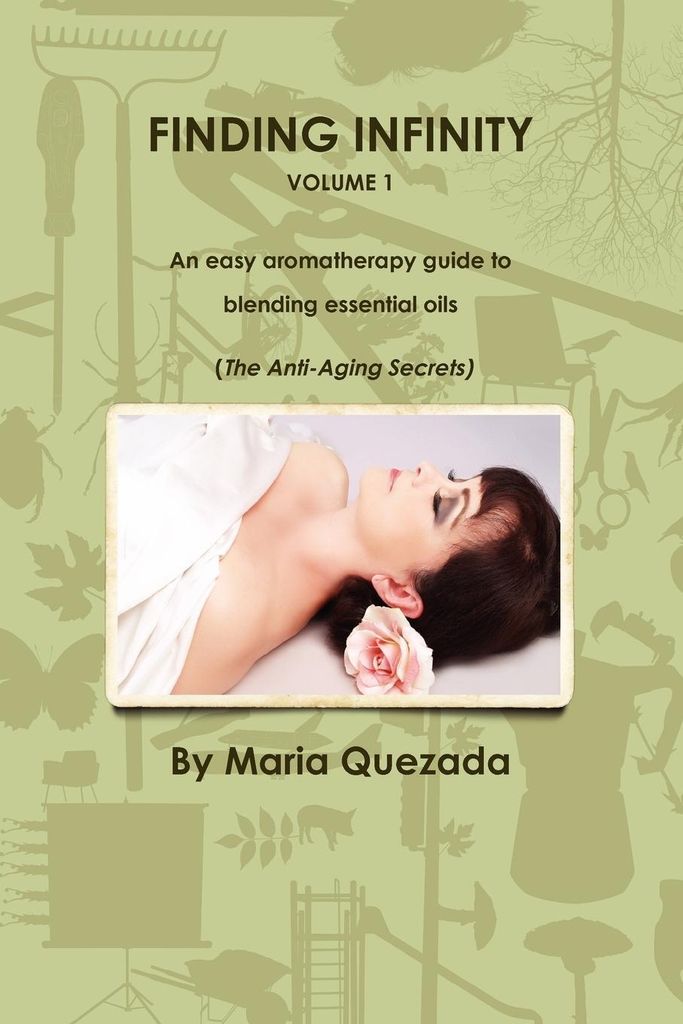 Finding Infinity, Vol. 1: An Easy Aromatherapy Guide To Blending Essential Oils (The Anti-Aging Secrets)