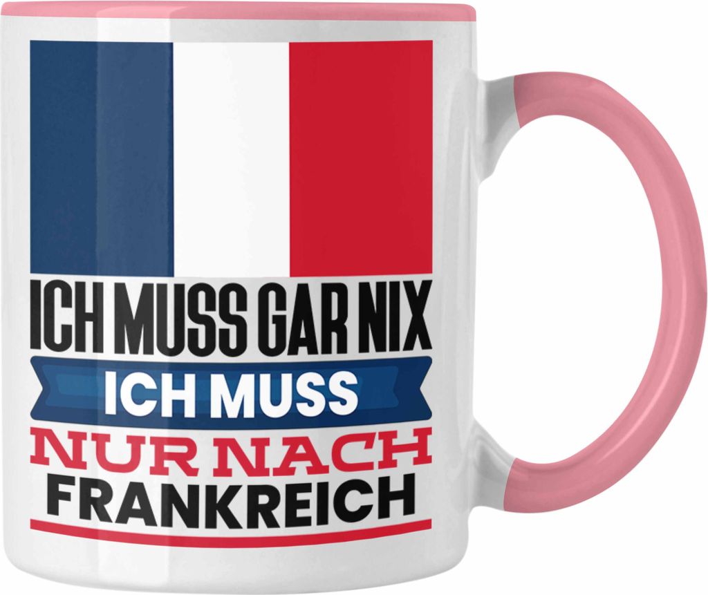 Trendation - Frankreich Tasse Geschenk für Franzosen Geburtstag Urlaub Geschenkidee Ich Muss Gar Nix Ich Muss Nur Nach Frankreich (Rosa)