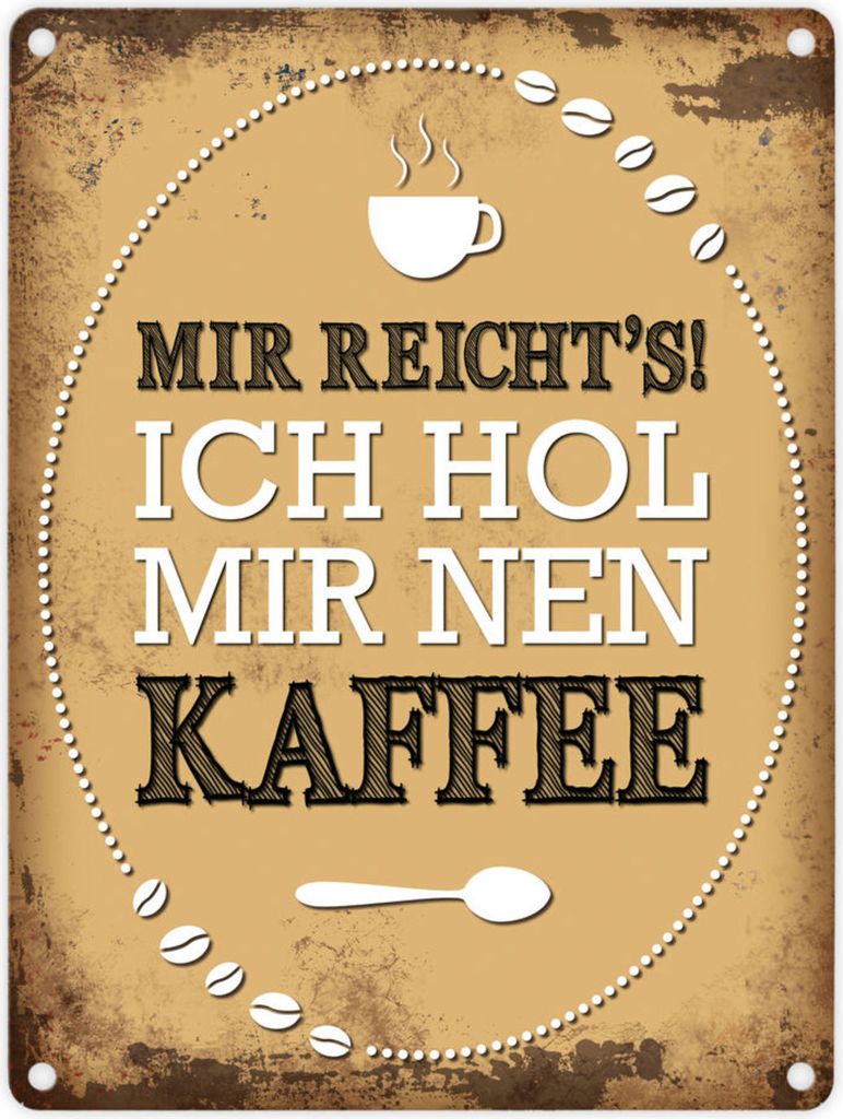 Metallschild mit Spruch: Mir reichts! Ich hol mir nen Kaffee Blechschild