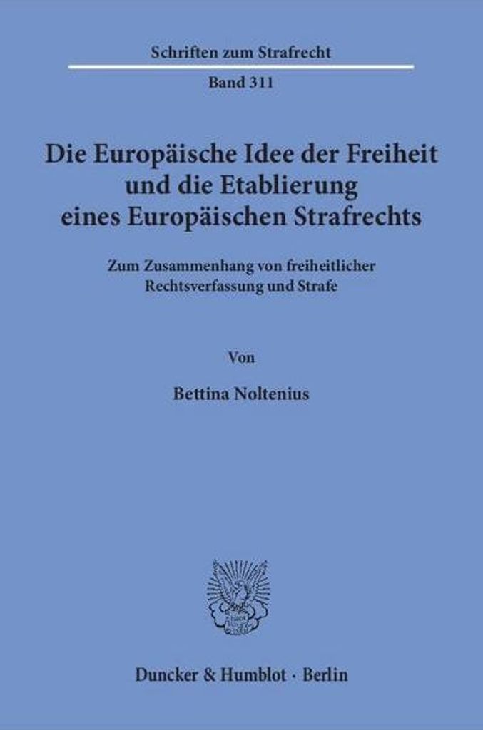 Die Europäische Idee der Freiheit und die Etablierung eines Europäischen Strafrechts.