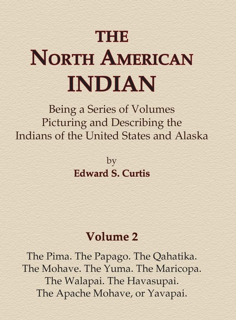 The North American Indian Volume 2 - The Pima, The Papago, The Qahatika, The Mohave, The Yuma, The Maricopa, The Walapai, Havasupai, The Apache Moh...