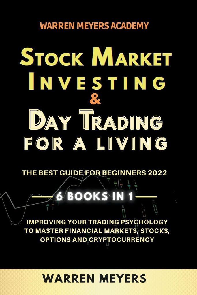 Stock Market Investing & Day Trading for a Living the Best Guide for Beginners 2022 6 Books in 1 Improving your Trading Psychology to Master Financ...