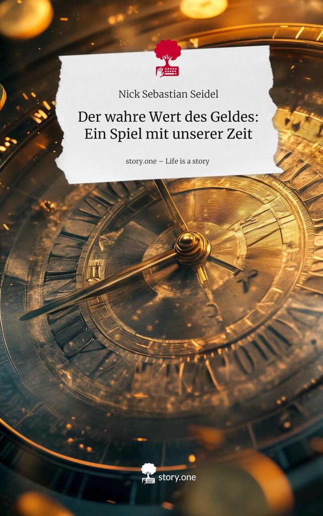 Der wahre Wert des Geldes: Ein Spiel mit unserer Zeit. Life is a Story - story.one