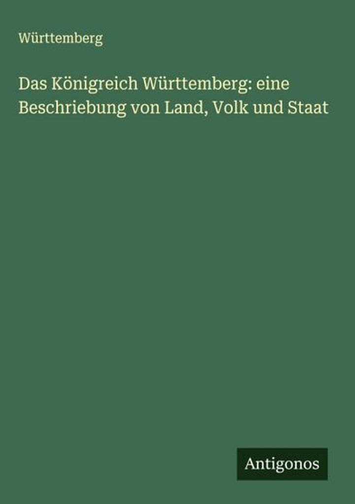 Das Königreich Württemberg: eine Beschriebung von Land, Volk und Staat
