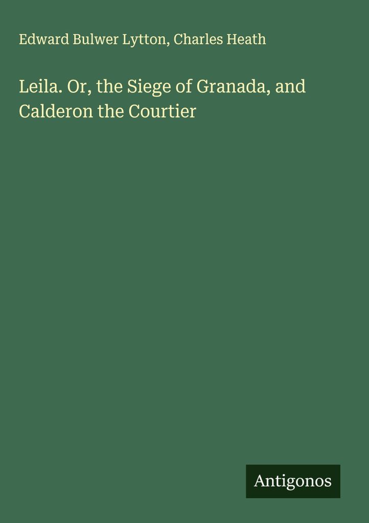 Leila. Oder: Die Belagerung von Granada und der Höfling Calderon