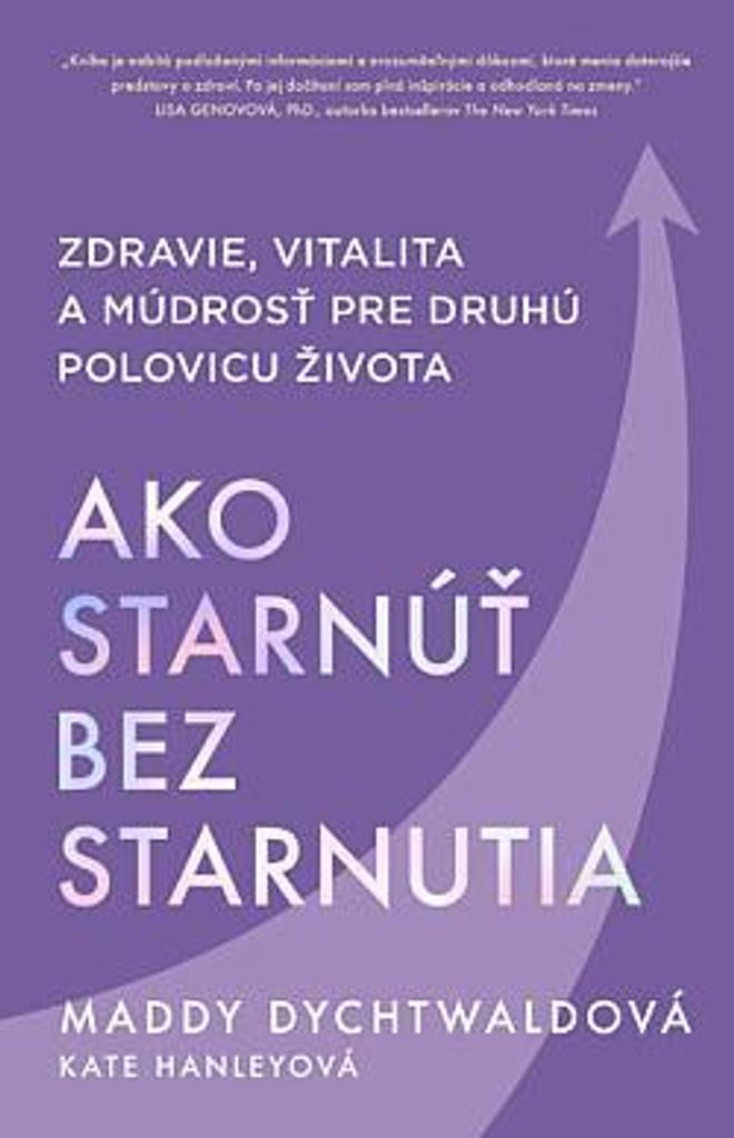 Ako starnúť bez starnutia: Zdravie, vitalita a múdrosť pre druhú polovicu života | Maddy Dychtwald