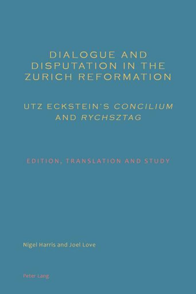 Dialogue and Disputation in the Zurich Reformation: Utz Eckstein's Concilium and Rychsztag